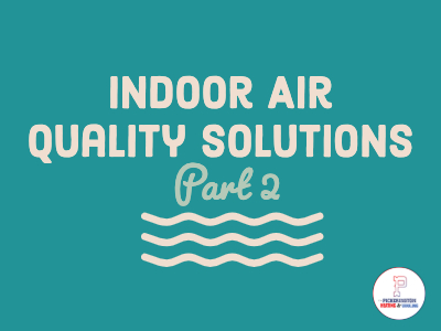 Indoor Air Quality Solutions For Your Home – Part 2