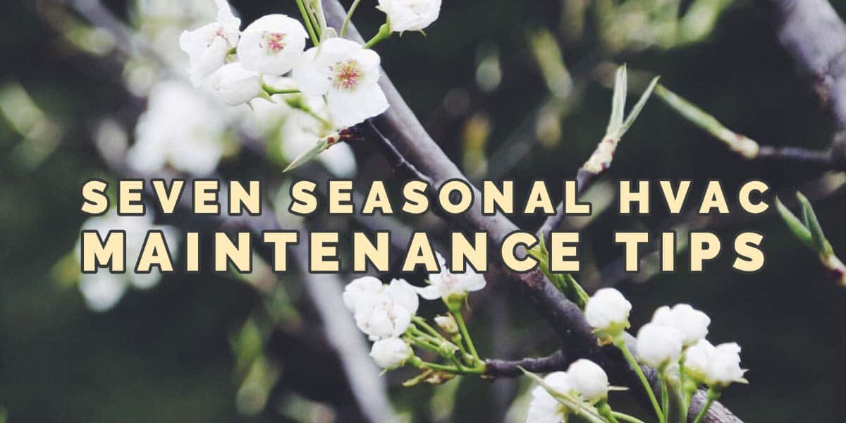 Seven Tips to Help Maintain Your HVAC System During the Changing of Seasons